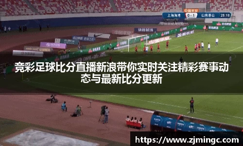 竞彩足球比分直播新浪带你实时关注精彩赛事动态与最新比分更新