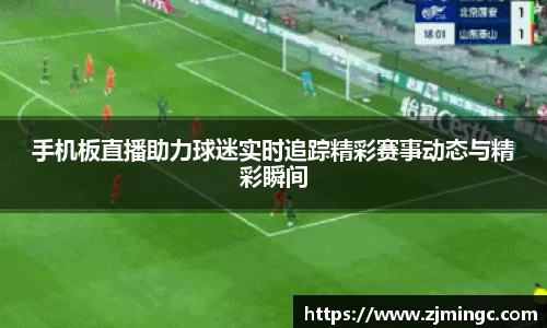 手机板直播助力球迷实时追踪精彩赛事动态与精彩瞬间
