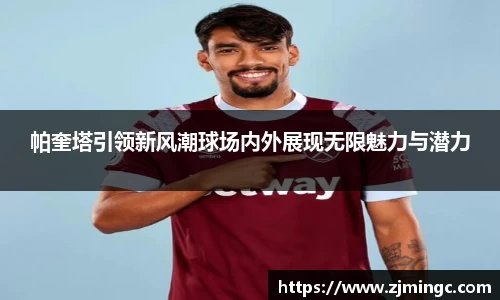 帕奎塔引领新风潮球场内外展现无限魅力与潜力