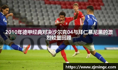2010年德甲经典对决沙尔克04与拜仁慕尼黑的激烈较量回顾