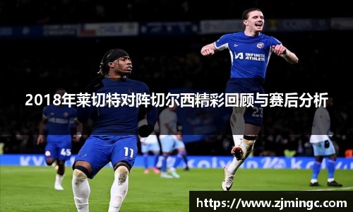 2018年莱切特对阵切尔西精彩回顾与赛后分析